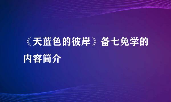 《天蓝色的彼岸》备七免学的内容简介