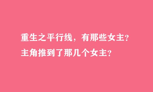 重生之平行线，有那些女主？主角推到了那几个女主？