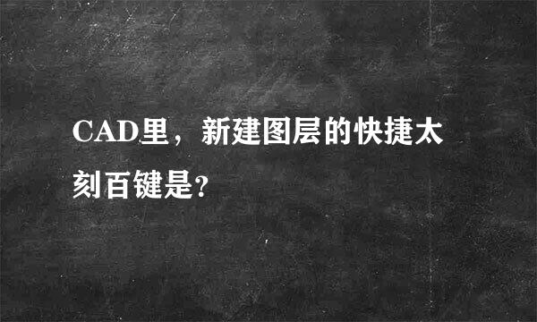 CAD里，新建图层的快捷太刻百键是？