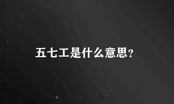 五七工是什么意思？