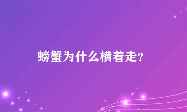 螃蟹为什么横着走？