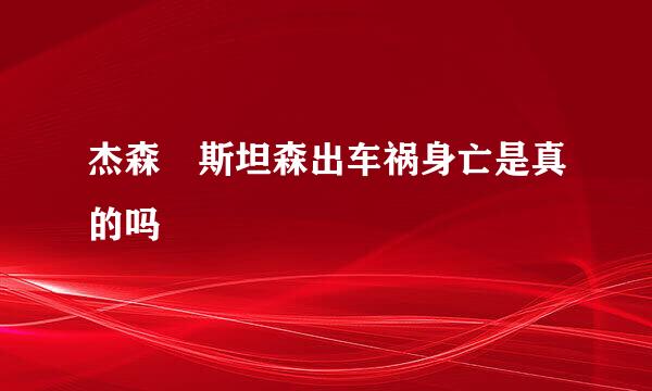 杰森 斯坦森出车祸身亡是真的吗