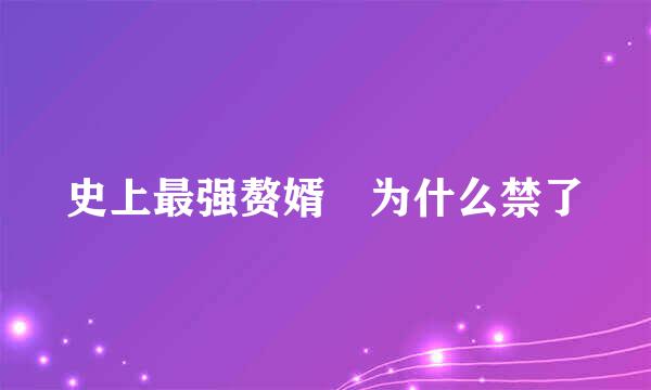 史上最强赘婿 为什么禁了