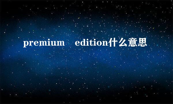 premium edition什么意思