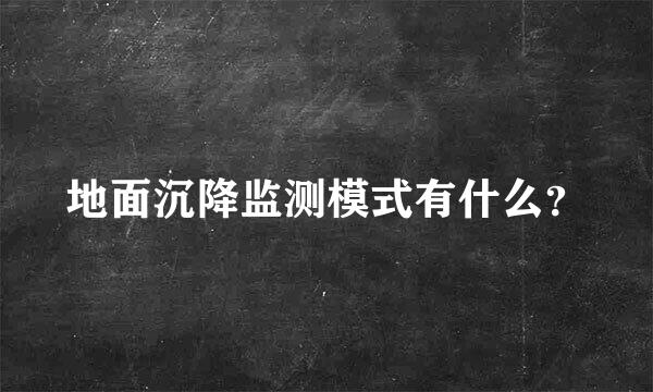 地面沉降监测模式有什么？