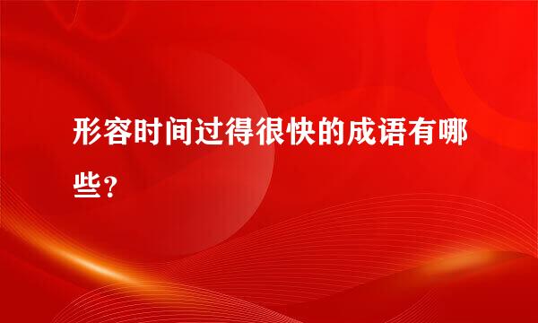 形容时间过得很快的成语有哪些？