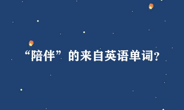 “陪伴”的来自英语单词？