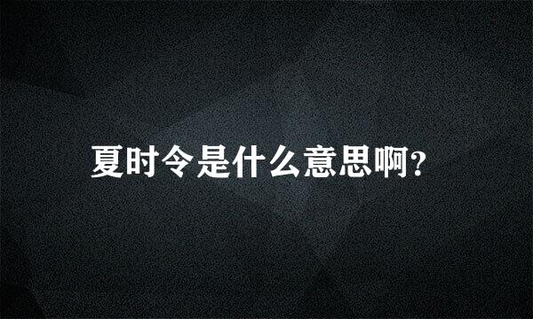 夏时令是什么意思啊？