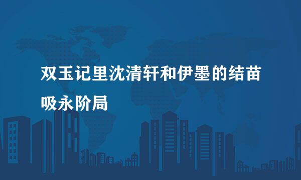 双玉记里沈清轩和伊墨的结苗吸永阶局