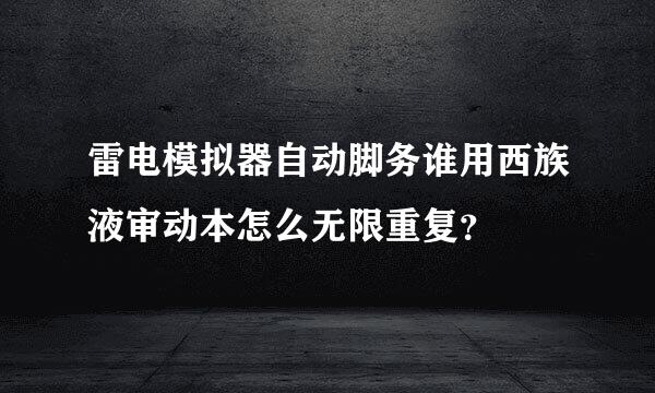 雷电模拟器自动脚务谁用西族液审动本怎么无限重复？