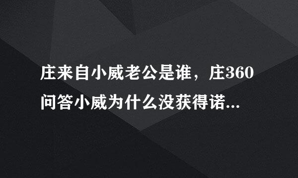 庄来自小威老公是谁，庄360问答小威为什么没获得诺贝尔奖？