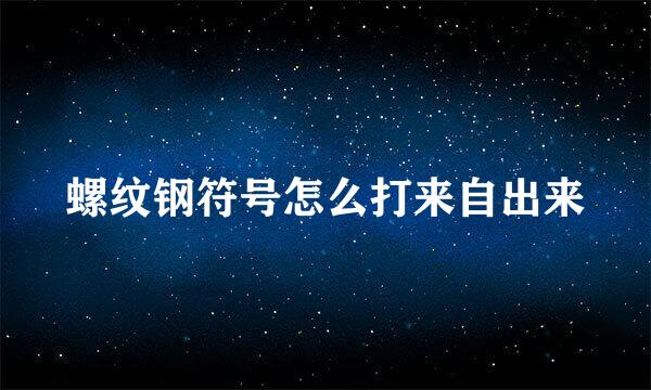 螺纹钢符号怎么打来自出来