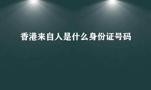 香港来自人是什么身份证号码