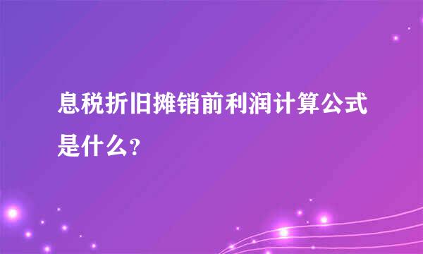 息税折旧摊销前利润计算公式是什么？