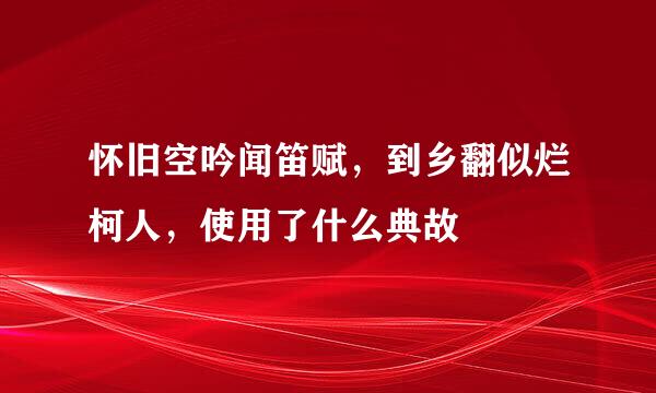 怀旧空吟闻笛赋，到乡翻似烂柯人，使用了什么典故