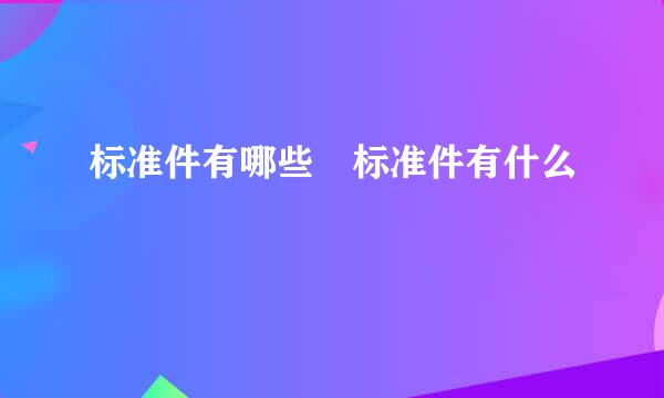 标准件有哪些 标准件有什么