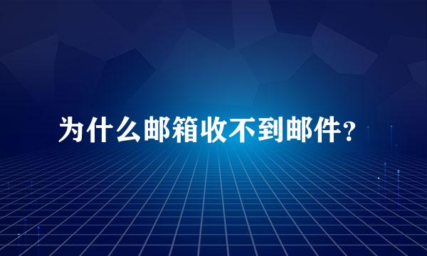 为什么邮箱收不到邮件？