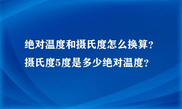 绝对温度和摄氏度怎么换算？摄氏度5度是多少绝对温度？