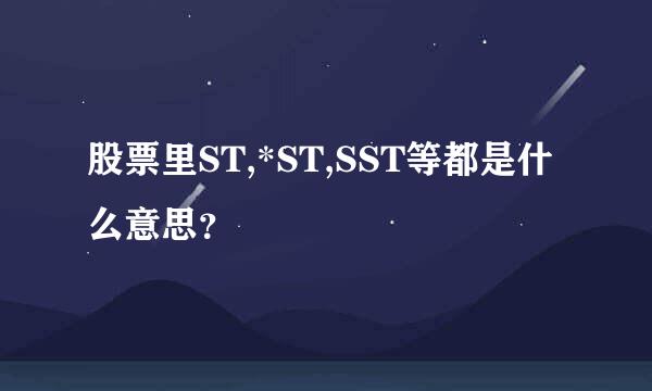 股票里ST,*ST,SST等都是什么意思？