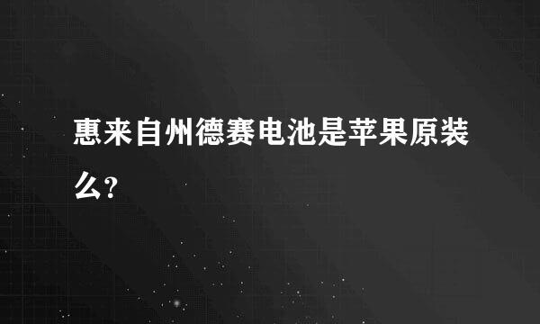 惠来自州德赛电池是苹果原装么？