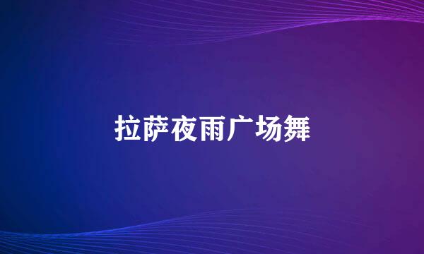 拉萨夜雨广场舞