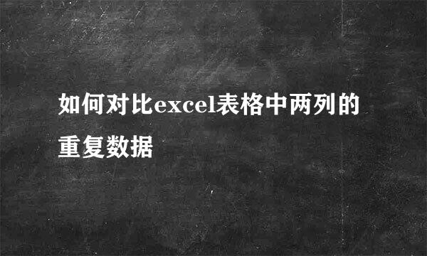 如何对比excel表格中两列的重复数据