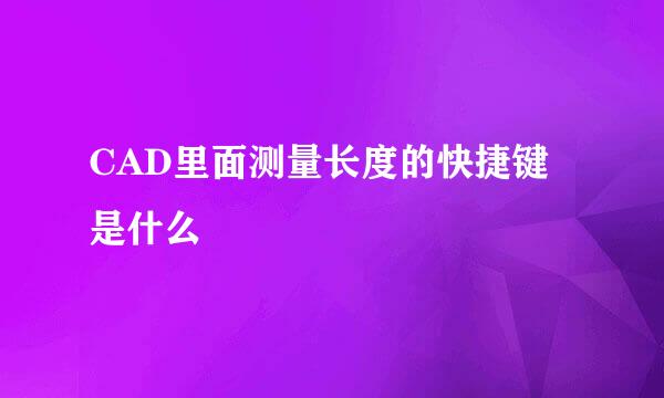 CAD里面测量长度的快捷键是什么