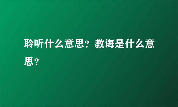 聆听什么意思？教诲是什么意思？