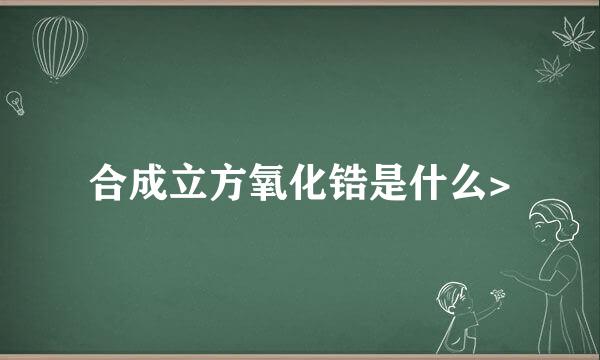 合成立方氧化锆是什么>