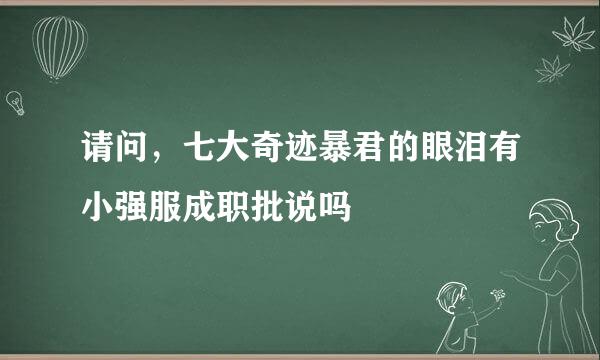 请问，七大奇迹暴君的眼泪有小强服成职批说吗