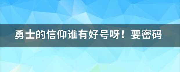 勇士的信仰谁有好号呀！要密码