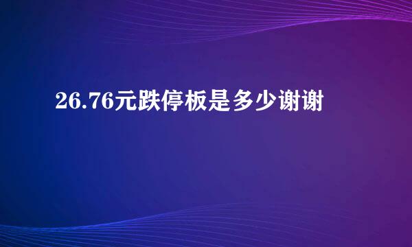 26.76元跌停板是多少谢谢