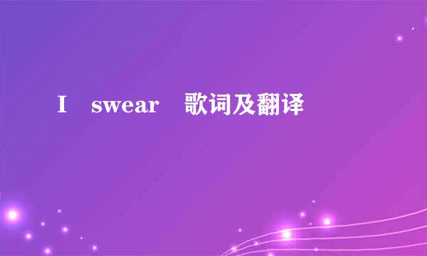 I swear 歌词及翻译