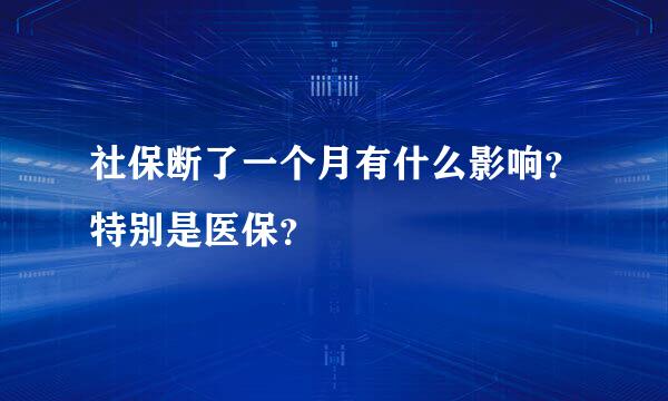 社保断了一个月有什么影响？特别是医保？