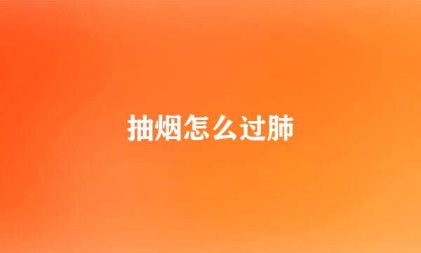 抽烟怎么过肺