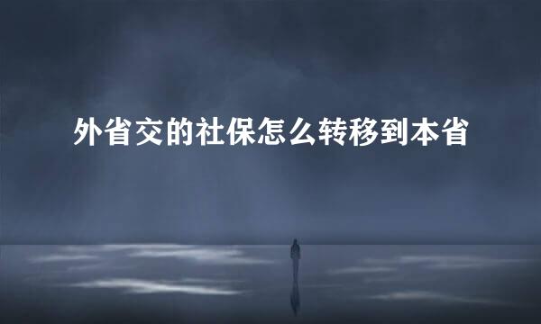 外省交的社保怎么转移到本省