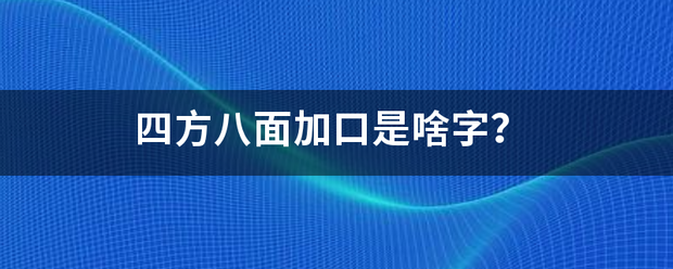 四方来自八面加口是啥字？