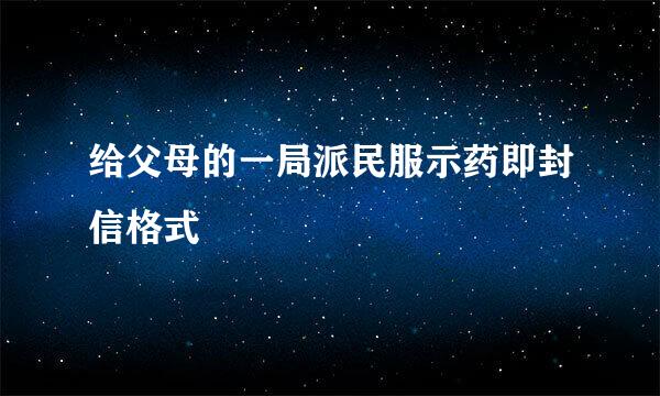 给父母的一局派民服示药即封信格式