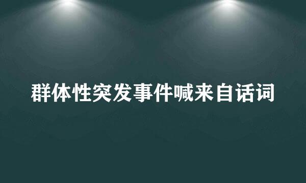 群体性突发事件喊来自话词