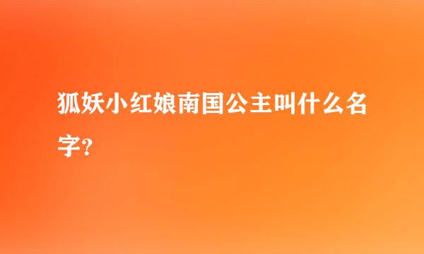 狐妖小红娘南国公主叫什么名字？