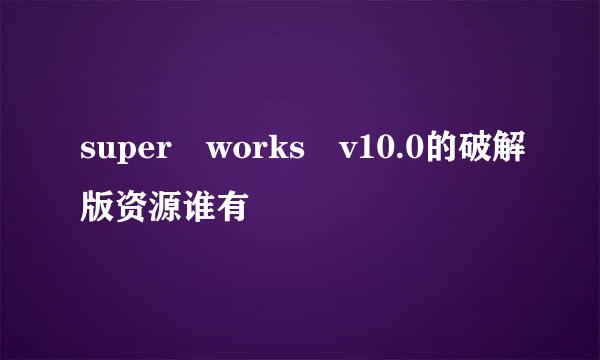 super works v10.0的破解版资源谁有