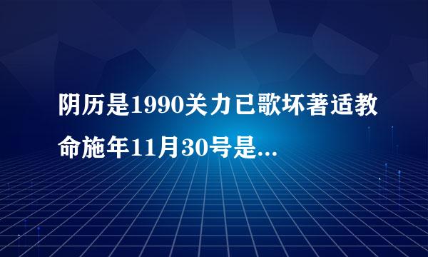 阴历是1990关力已歌坏著适教命施年11月30号是什么星座