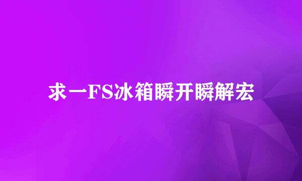 求一FS冰箱瞬开瞬解宏