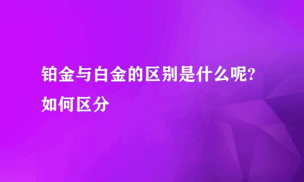 铂金与白金的区别是什么呢?如何区分