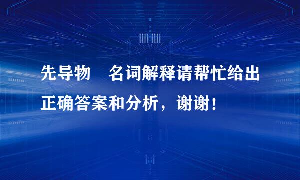 先导物 名词解释请帮忙给出正确答案和分析，谢谢！