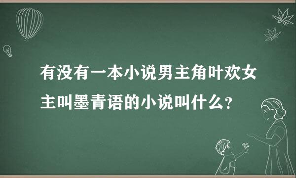 有没有一本小说男主角叶欢女主叫墨青语的小说叫什么？