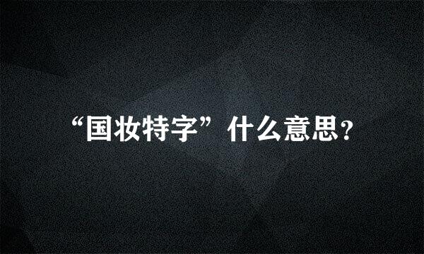 “国妆特字”什么意思？