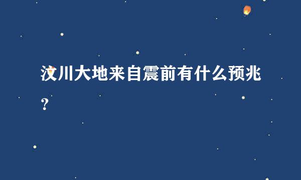 汶川大地来自震前有什么预兆？