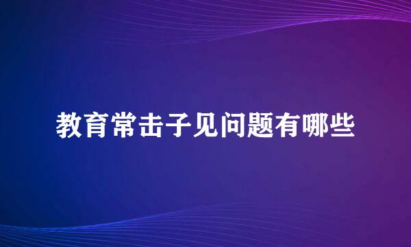 教育常击子见问题有哪些