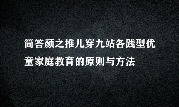 简答颜之推儿穿九站各践型优童家庭教育的原则与方法